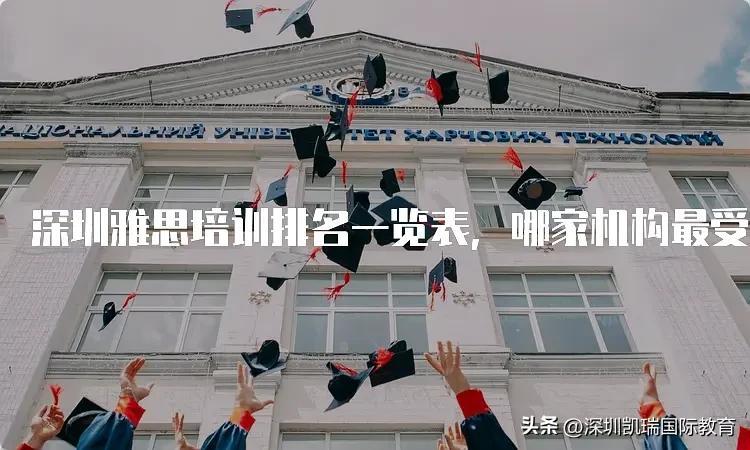 深圳雅思培训机构哪家好机构排名,24年最新的深圳雅思培训排名一览表分享(图1)